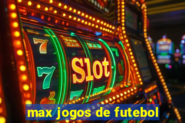 max jogos de futebol