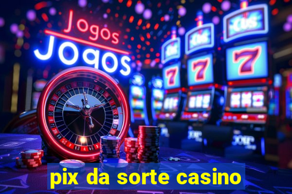 pix da sorte casino