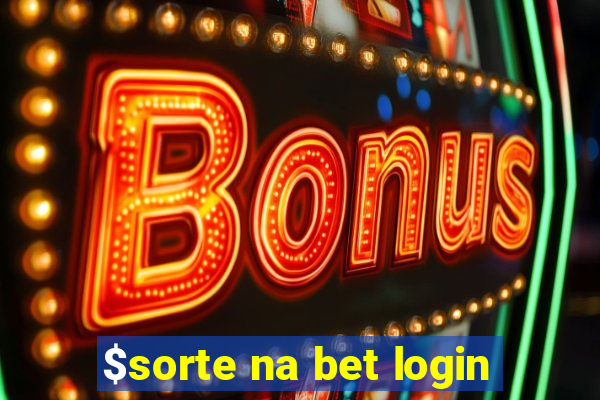 $sorte na bet login