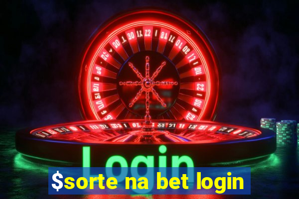 $sorte na bet login