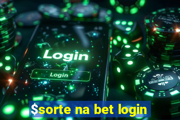 $sorte na bet login