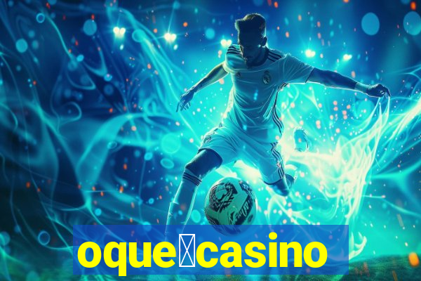 oque茅casino