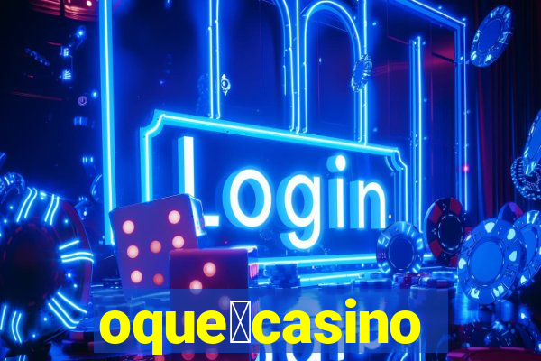 oque茅casino