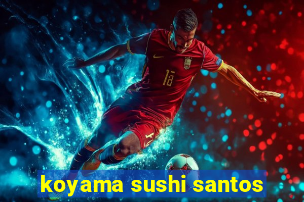 koyama sushi santos