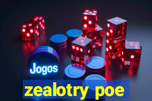 zealotry poe