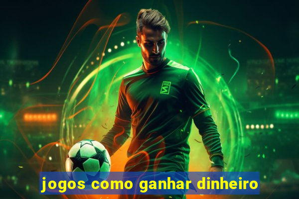 jogos como ganhar dinheiro