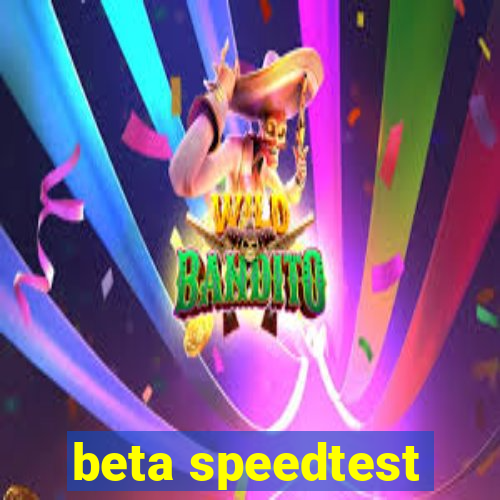 beta speedtest