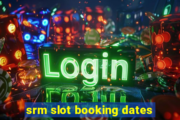 srm slot booking dates