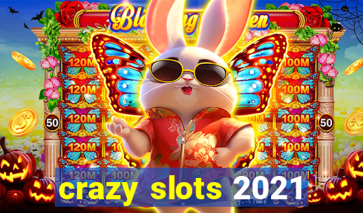 crazy slots 2021