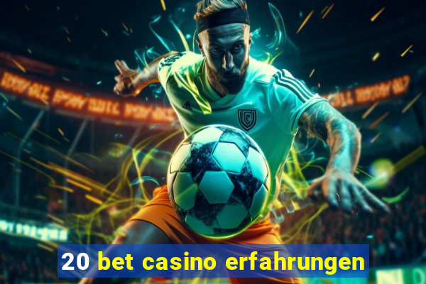 20 bet casino erfahrungen