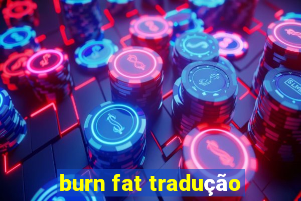 burn fat tradução