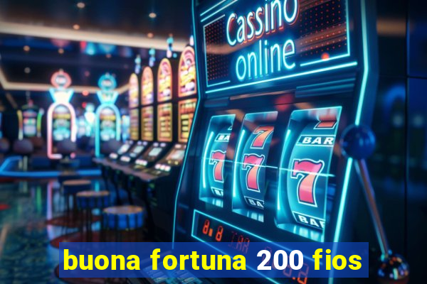 buona fortuna 200 fios