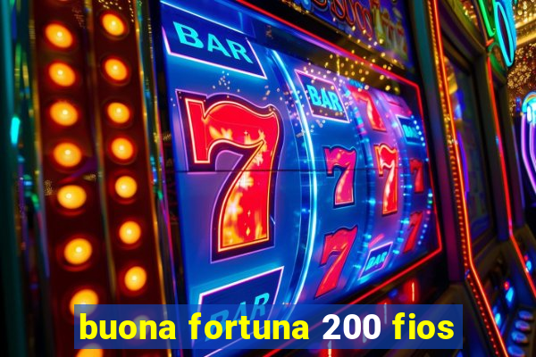 buona fortuna 200 fios