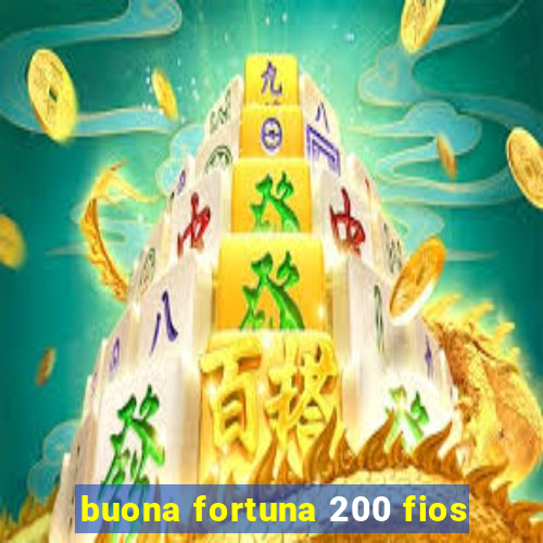 buona fortuna 200 fios