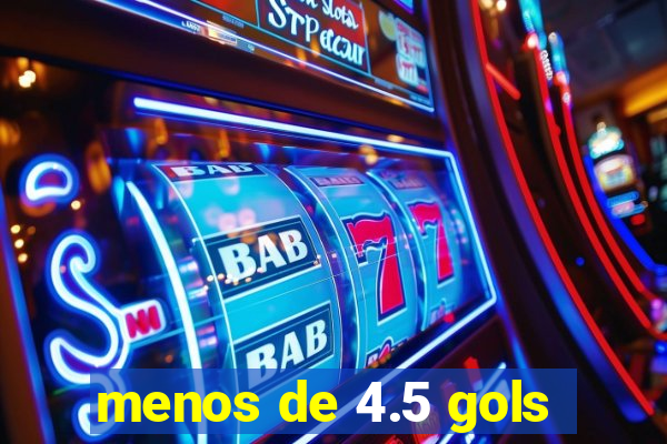 menos de 4.5 gols