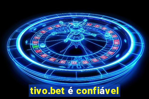 tivo.bet é confiável