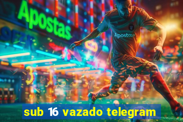 sub 16 vazado telegram