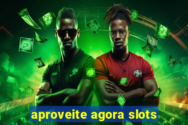 aproveite agora slots