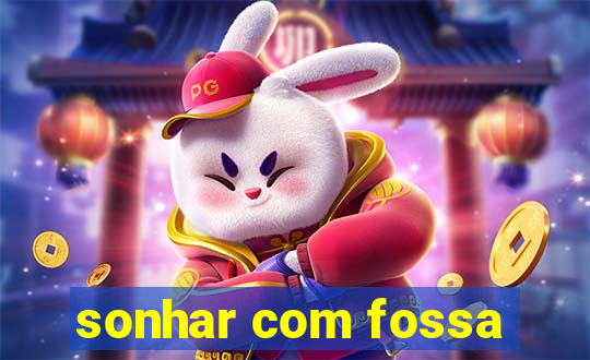 sonhar com fossa