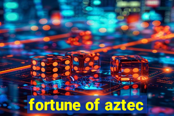 fortune of aztec