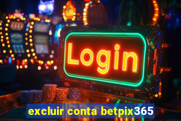 excluir conta betpix365