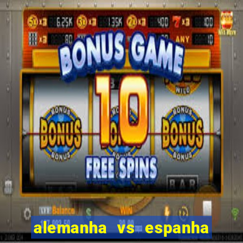 alemanha vs espanha onde assistir