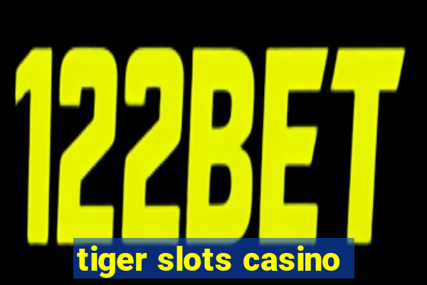 tiger slots casino