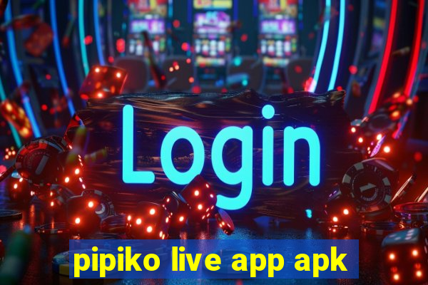 pipiko live app apk