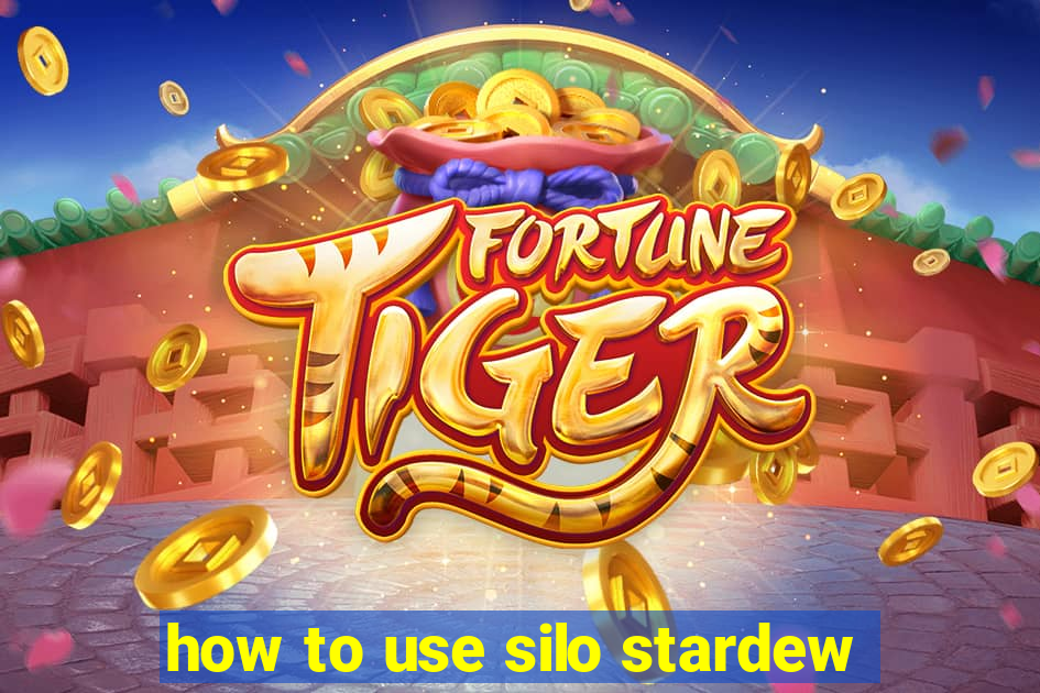 how to use silo stardew