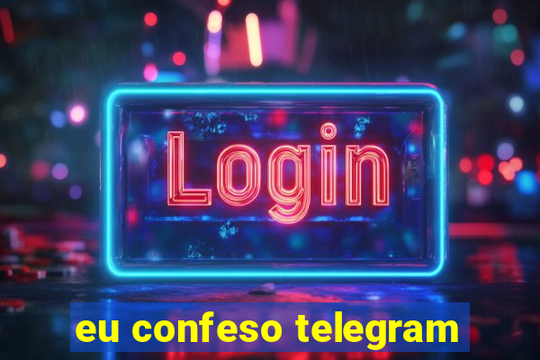 eu confeso telegram