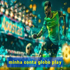 minha conta globo play