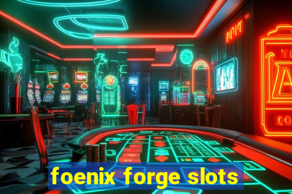 foenix forge slots