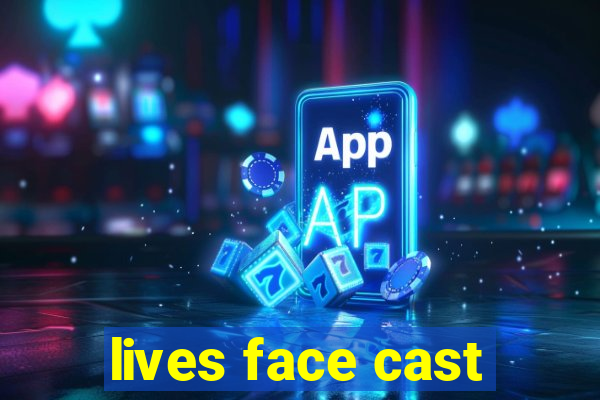 lives face cast