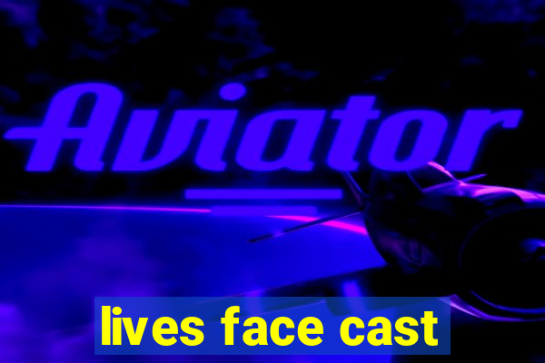 lives face cast