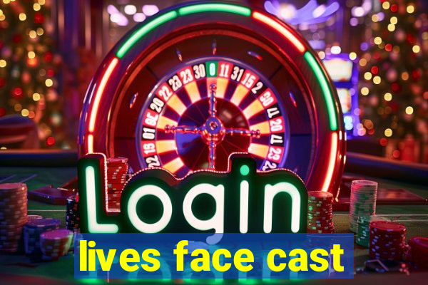 lives face cast