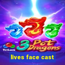 lives face cast