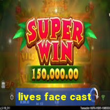 lives face cast