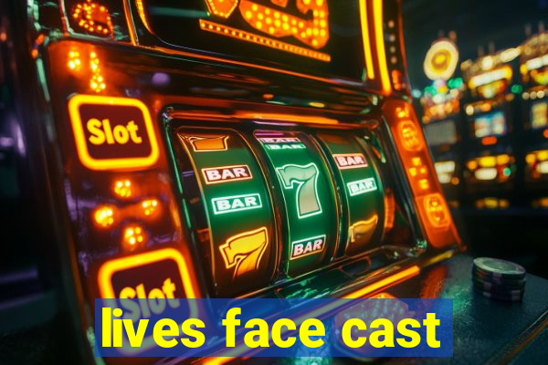 lives face cast