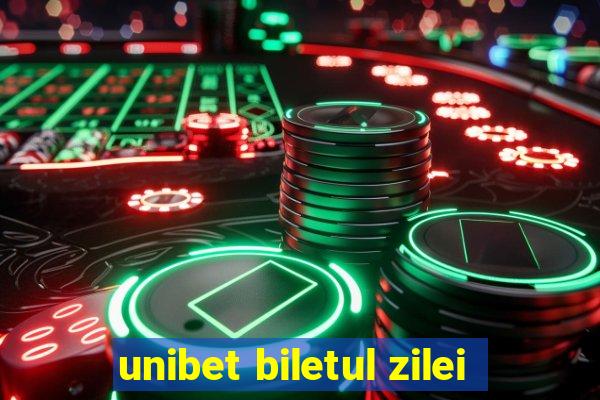 unibet biletul zilei