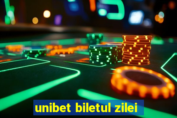 unibet biletul zilei