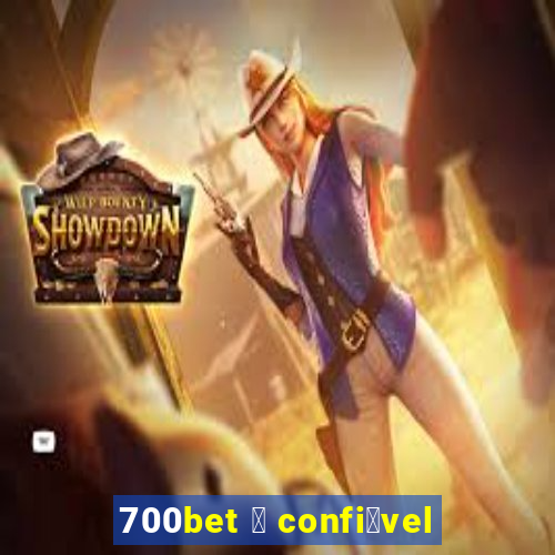 700bet 茅 confi谩vel