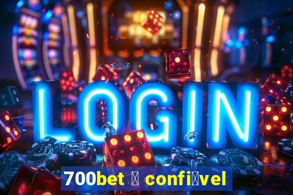 700bet 茅 confi谩vel