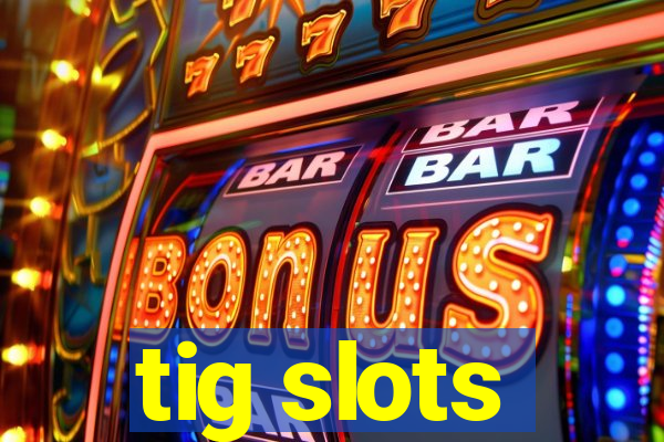 tig slots