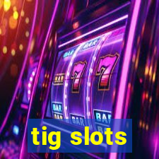 tig slots