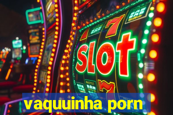 vaquuinha porn