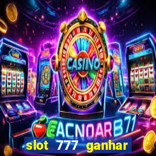 slot 777 ganhar dinheiro sem depositar