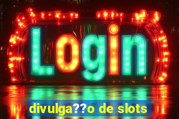 divulga??o de slots