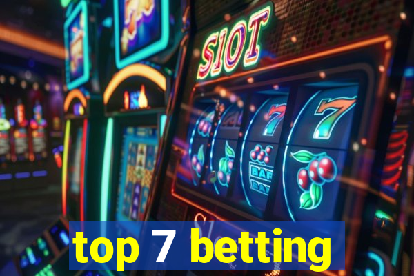 top 7 betting