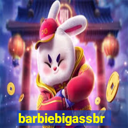 barbiebigassbr