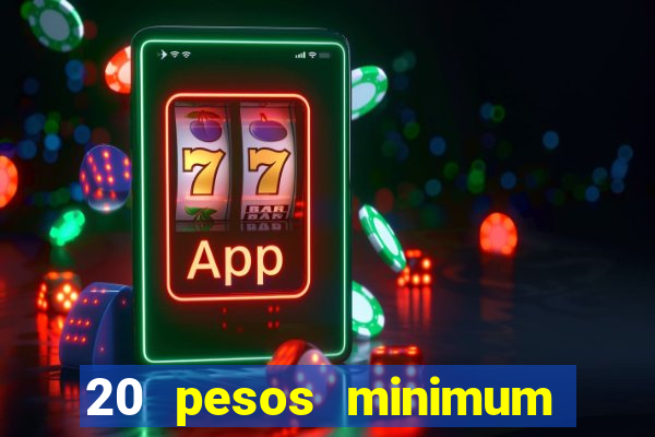 20 pesos minimum deposit casino